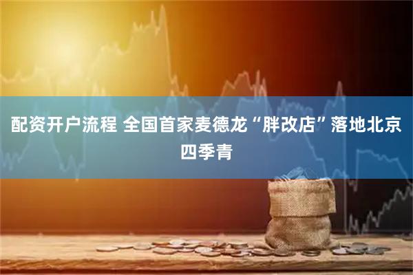 配资开户流程 全国首家麦德龙“胖改店”落地北京四季青